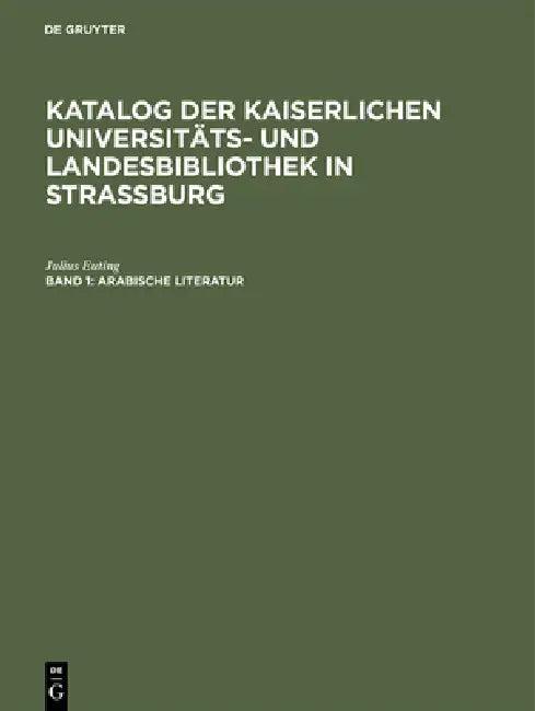 Katalog der Kaiserlichen Universitäts- und Landesbibliothek in Strassburg, Band 1, Arabische Literat (English, Julius Euting | Kaiserliche Universitäts- Und Landesbibl)