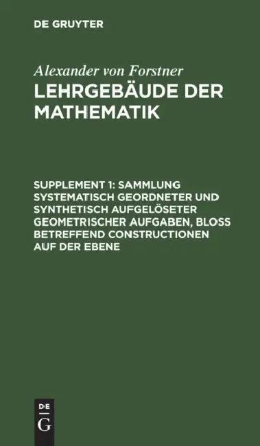 Sammlung Systematisch Geordneter Und Synthetisch Aufgelöseter Geometrischer Aufgaben, Bloß Betreffen (English, Alexander Von Forstner)