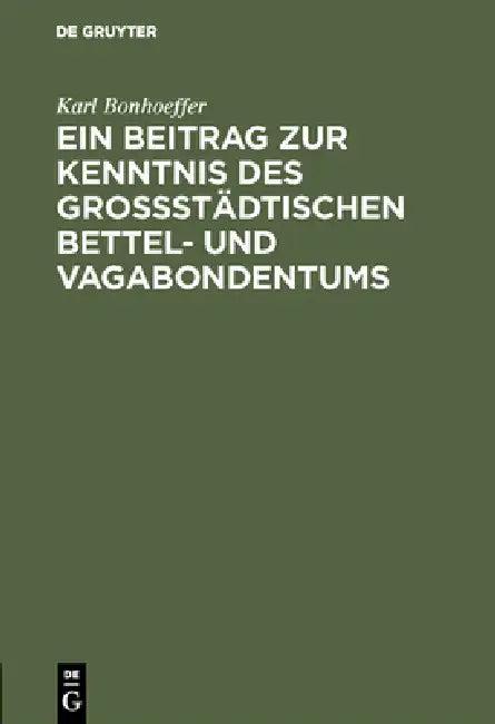 Ein Beitrag Zur Kenntnis Des Großstädtischen Bettel- Und Vagabondentums (English, Karl Bonhoeffer)