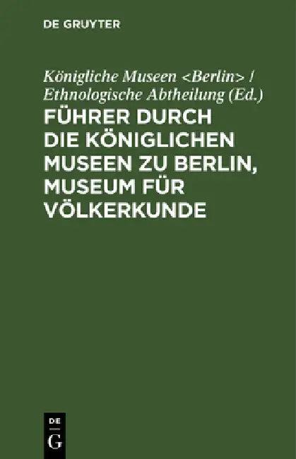 Führer Durch Die Königlichen Museen Zu Berlin, Museum Für Völkerkunde (English, Königliche Museen)
