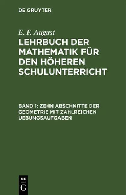 Zehn Abschnitte Der Geometrie Mit Zahlreichen Uebungsaufgaben (English, E. F. August)