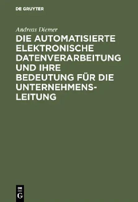 Die Automatisierte Elektronische Datenverarbeitung Und Ihre Bedeutung Für Die Unternehmensleitung (English, Andreas Diemer)