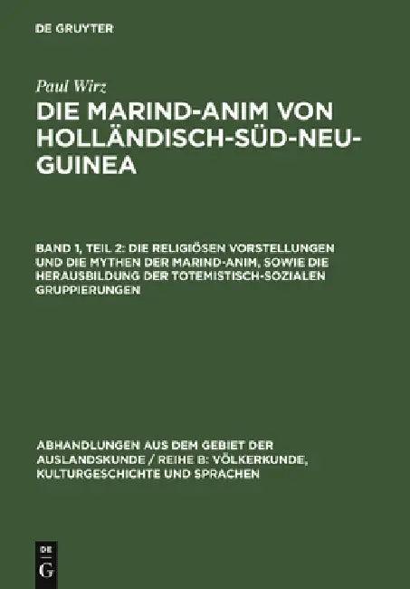 Die Religiösen Vorstellungen Und Die Mythen Der Marind-Anim, Sowie Die Herausbildung Der Totemistisc (English, Paul Wirz)