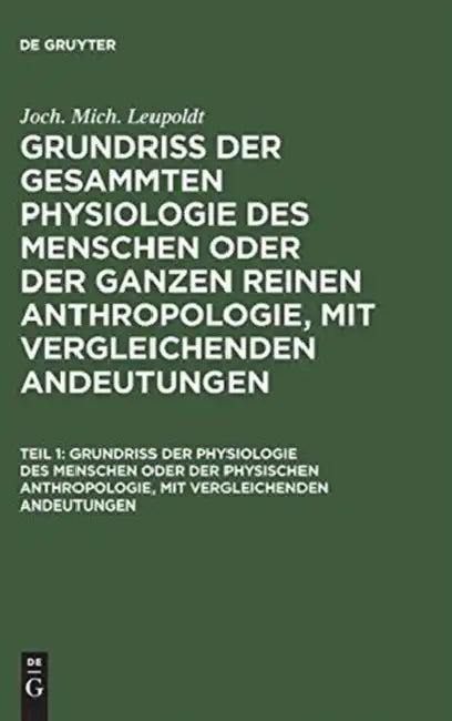 Grundriß der Physiologie des Menschen oder der physischen Anthropologie, mit vergleichenden Andeutun (English, Joh Mich Leupoldt)