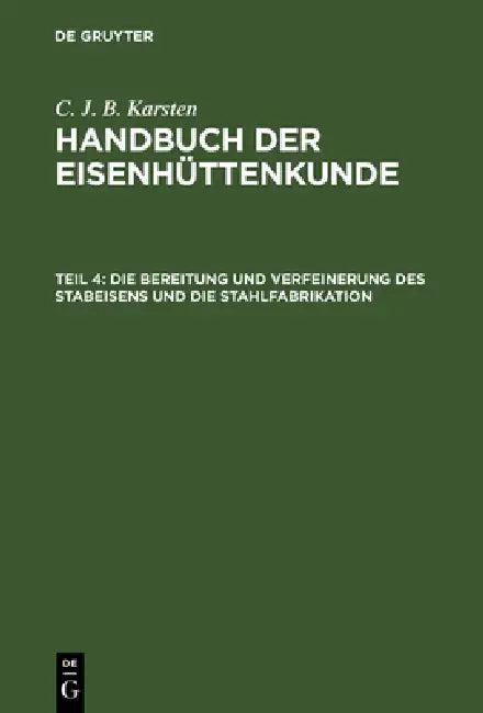 Die Bereitung Und Verfeinerung Des Stabeisens Und Die Stahlfabrikation (English, C. J. B. Karsten)