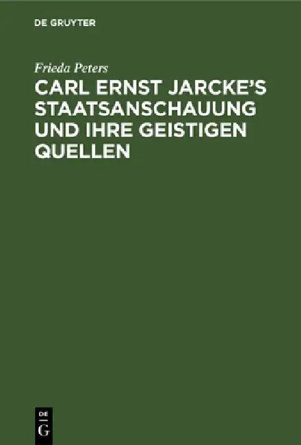Carl Ernst Jarcke's Staatsanschauung Und Ihre Geistigen Quellen (English, Frieda Peters)