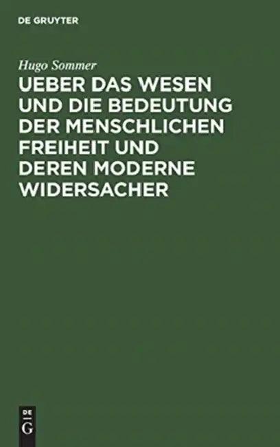 Ueber Das Wesen Und Die Bedeutung Der Menschlichen Freiheit Und Deren Moderne Widersacher (English, Hugo Sommer)