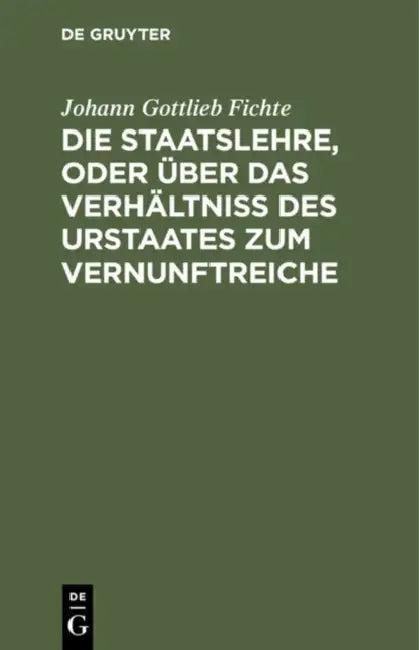 Die Staatslehre, Oder Über Das Verhältniß Des Urstaates Zum Vernunftreiche (English, Johann Gottlieb Fichte)