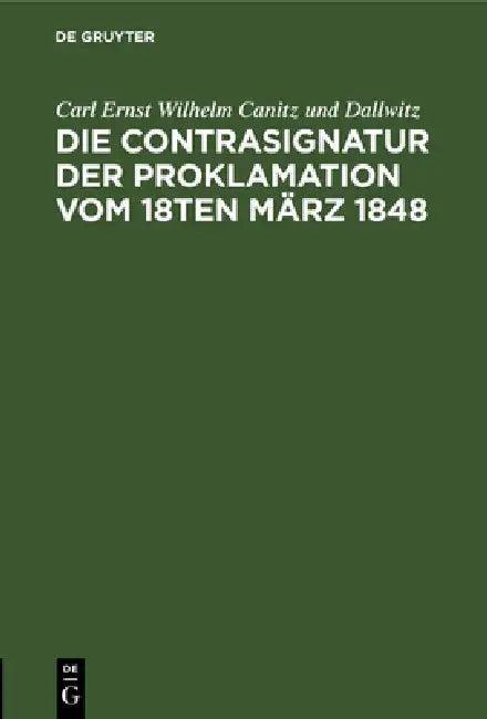 Die Contrasignatur Der Proklamation Vom 18ten März 1848 (English, Carl Ernst Wilhelm Canitz Und Dallwitz)