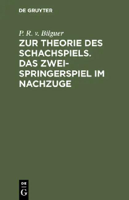 Zur Theorie Des Schachspiels. Das Zweispringerspiel Im Nachzuge (English, P. R. V. Bilguer)