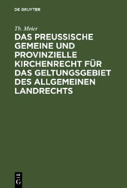 Das Preußische Gemeine Und Provinzielle Kirchenrecht Für Das Geltungsgebiet Des Allgemeinen Landrech (English, Th Meier)