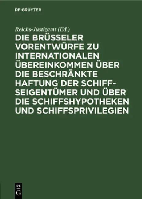 Die Brüsseler Vorentwürfe Zu Internationalen Übereinkommen Über Die Beschränkte Haftung Der Schiffse (English, Reichs-Justizamt)