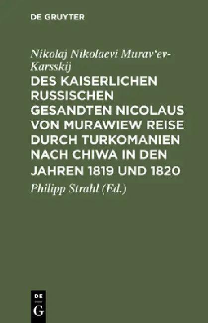 Des kaiserlichen russischen gesandten Nicolaus von Murawiew Reise durch Turkomanien nach Chiwa in de (English, Nikolaj Nikolaevi Murav'ev-Karsskij | P