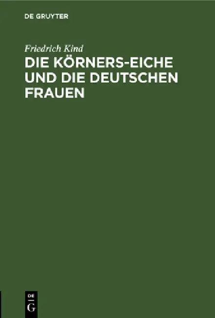 Die Körners-Eiche Und Die Deutschen Frauen (English, Friedrich Kind)