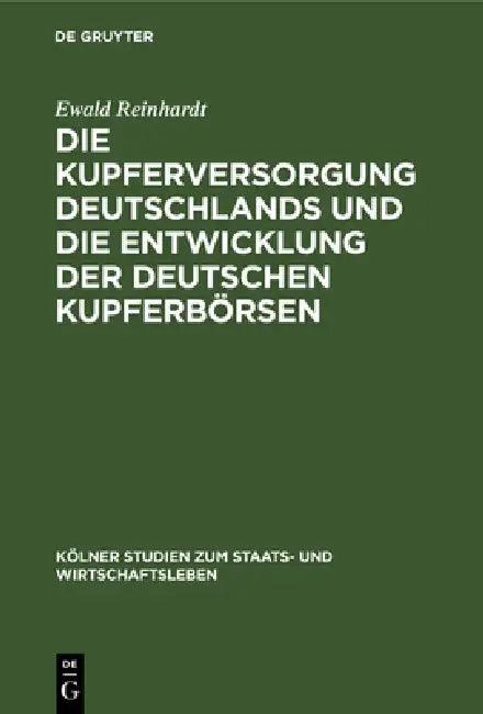 Die Kupferversorgung Deutschlands Und Die Entwicklung Der Deutschen Kupferbörsen (English, Ewald Reinhardt)