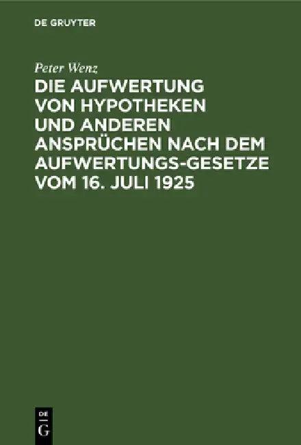Die Aufwertung Von Hypotheken Und Anderen Ansprüchen Nach Dem Aufwertungsgesetze Vom 16. Juli 1925 (English, Peter Wenz)