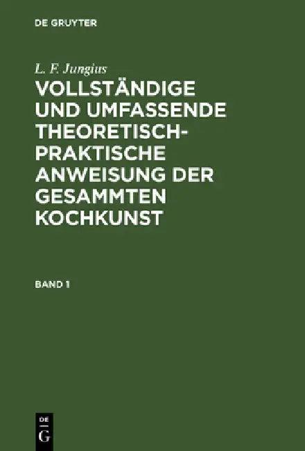 Vollständige und umfassende theoretisch-praktische Anweisung der gesammten Kochkunst (English, L. F. Jungius)