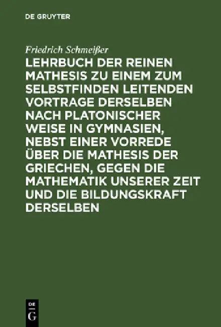Lehrbuch Der Reinen Mathesis Zu Einem Zum Selbstfinden Leitenden Vortrage Derselben Nach Platonische (English, Friedrich Schmeißer)