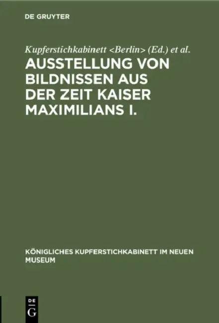 Ausstellung Von Bildnissen Aus Der Zeit Kaiser Maximilians I. (English, Kupferstichkabinett | Neues Museum | International Congress of Historical Sci)