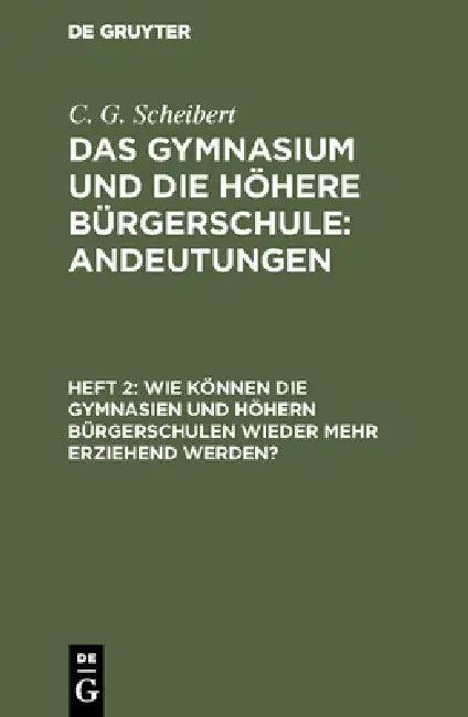 Wie können die Gymnasien und höhern Bürgerschulen wieder mehr erziehend werden? (English, C. G. Scheibert)