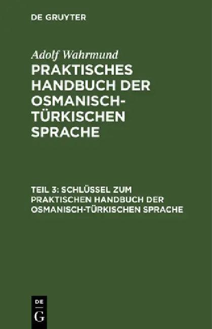 Schlüssel Zum Praktischen Handbuch Der Osmanisch-Türkischen Sprache (English, Adolf Wahrmund)