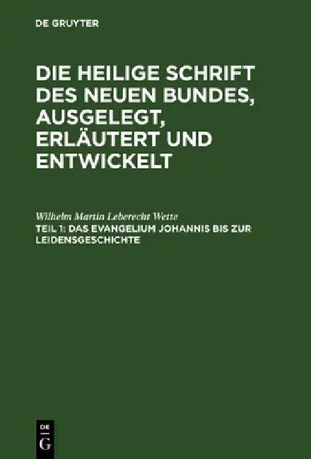 Das Evangelium Johannis Bis Zur Leidensgeschichte (English, Wilhelm Martin Leberecht Wette)