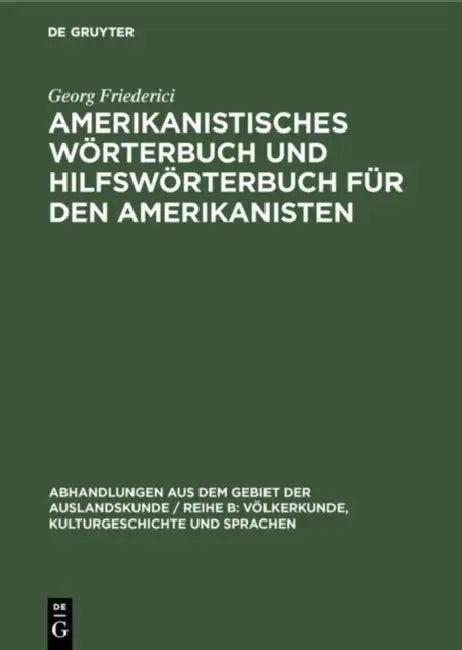 Amerikanistisches Wörterbuch und Hilfswörterbuch für den Amerikanisten (English, Georg Friederici)