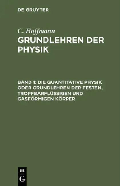 Die Quantitative Physik Oder Grundlehren Der Festen, Tropfbarflüssigen Und Gasförmigen Körper (English, C. Hoffmann)