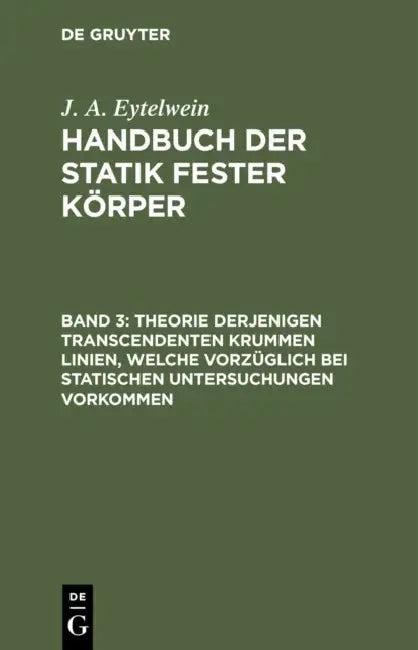 Theorie Derjenigen Transcendenten Krummen Linien, Welche Vorzüglich Bei Statischen Untersuchungen Vo (English, J. A. Eytelwein)