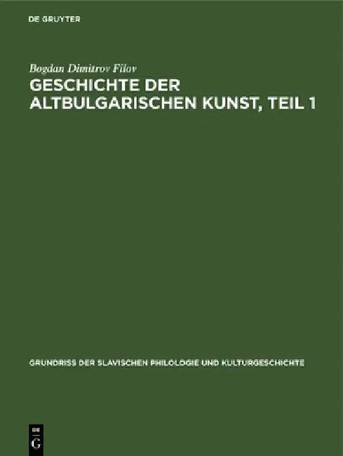 Geschichte Der Altbulgarischen Kunst, Teil 1 (English, Bogdan Dimitrov Filov)