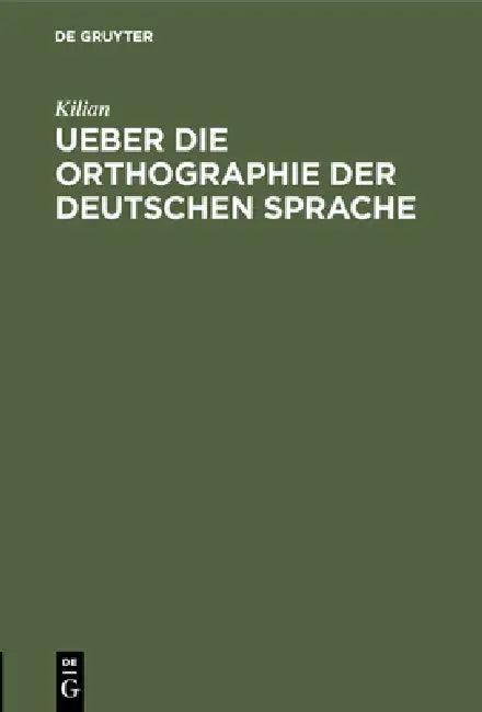 Ueber Die Orthographie Der Deutschen Sprache (English, Kilian)