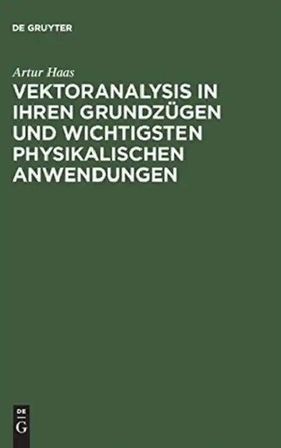 Vektoranalysis in ihren Grundzügen und wichtigsten physikalischen Anwendungen (English, Artur Haas)