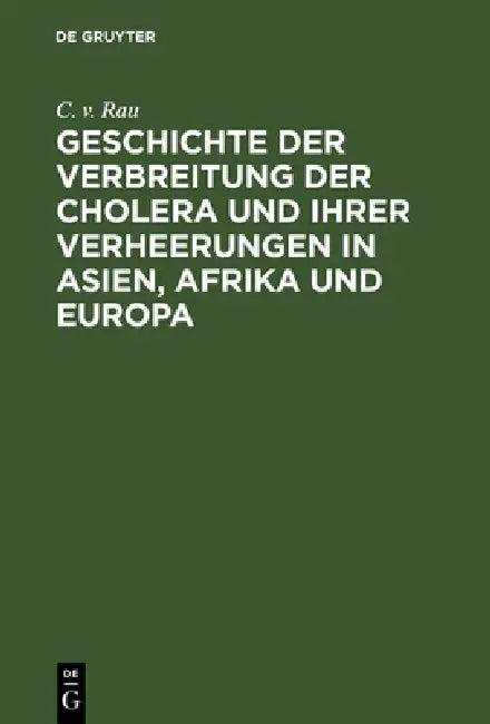 Geschichte Der Verbreitung Der Cholera Und Ihrer Verheerungen in Asien, Afrika Und Europa (English, C. V. Rau)