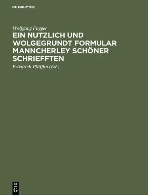 Ein nutzlich und wolgegrundt Formular Manncherley schöner schriefften (English, Wolfgang Fugger | Friedrich Pfäfflin)