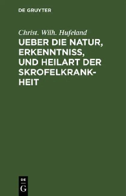 Ueber Die Natur, Erkenntniß, Und Heilart Der Skrofelkrankheit (English, Christ Wilh Hufeland)