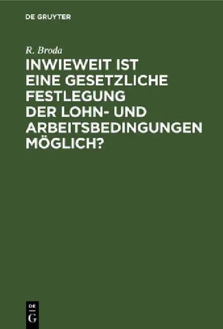 Inwieweit Ist Eine Gesetzliche Festlegung Der Lohn- Und Arbeitsbedingungen Möglich? (English, R. Broda)
