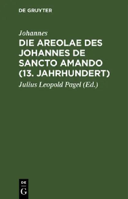 Die Areolae des Johannes de Sancto Amando (13. Jahrhundert) (English, Johannes | Julius Leopold Pagel)