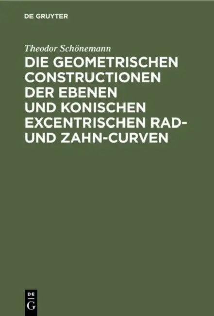 Die Geometrischen Constructionen Der Ebenen Und Konischen Excentrischen Rad- Und Zahn-Curven (English, Theodor Schönemann)