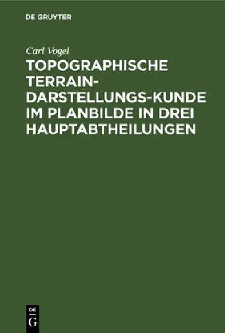Topographische Terrain-Darstellungs-Kunde im Planbilde in drei Hauptabtheilungen (English, Carl Vogel)