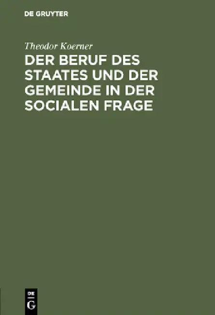Der Beruf Des Staates Und Der Gemeinde in Der Socialen Frage (English, Theodor Koerner)