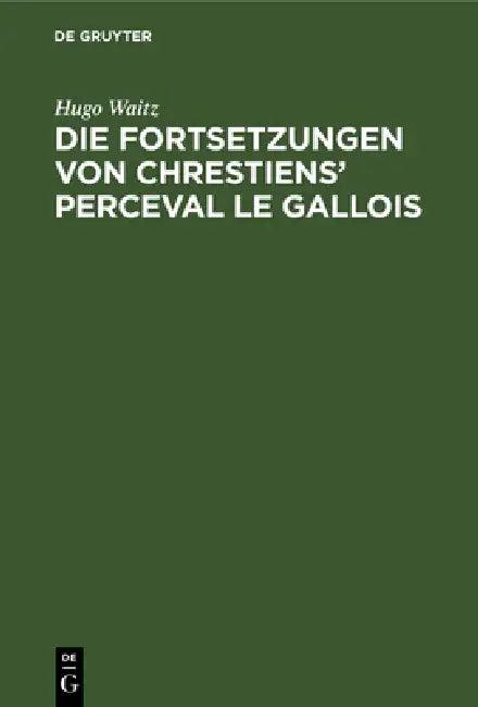 Die Fortsetzungen Von Chrestiens' Perceval Le Gallois (English, Hugo Waitz)