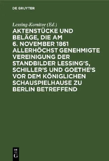 Aktenstücke Und Beläge, Die Am 6. November 1861 Allerhöchst Genehmigte Vereinigung Der Standbilder L (English, Lessing-Komitee)