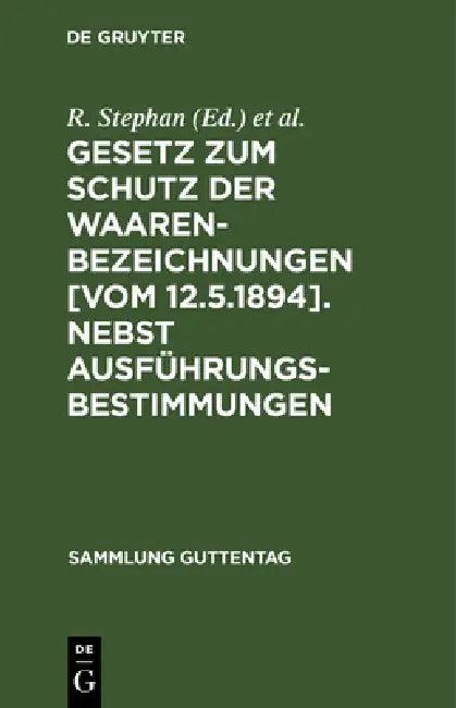 Gesetz Zum Schutz Der Waarenbezeichnungen [Vom 12.5.1894]. Nebst Ausführungsbestimmungen (English, R. Stephan | T. P. Berger)