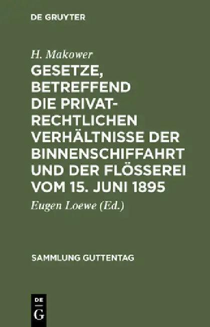 Gesetze, Betreffend Die Privatrechtlichen Verhältnisse Der Binnenschiffahrt Und Der Flößerei Vom 15. (English, H. Makower | Eugen Loewe)