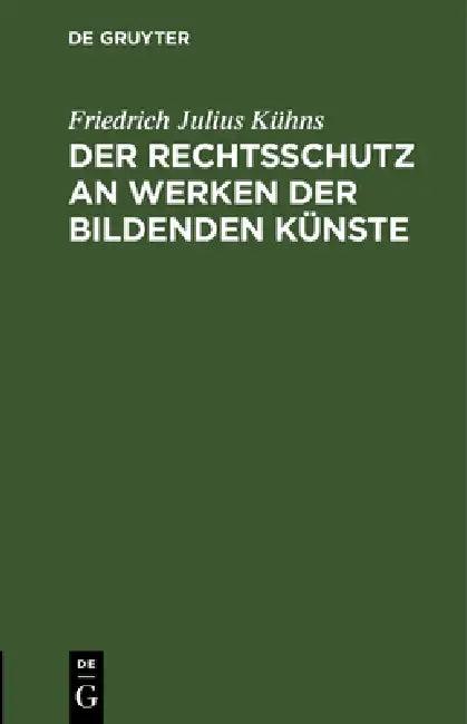 Der Rechtsschutz an Werken der bildenden Künste (English, Friedrich Julius Kühns)