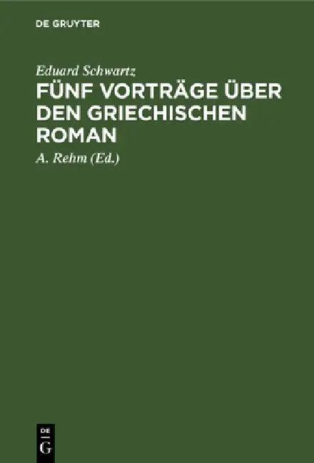 Fünf Vorträge Über Den Griechischen Roman (English, Eduard Schwartz | A. Rehm)