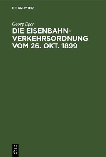 Die Eisenbahn-Verkehrsordnung Vom 26. Okt. 1899 (English, Georg Eger)