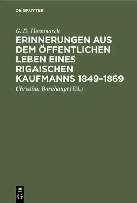 Erinnerungen aus dem öffentlichen Leben eines Rigaischen Kaufmanns 1849-1869 (English, G. D. Hernmarck | Christian Bornhaupt)
