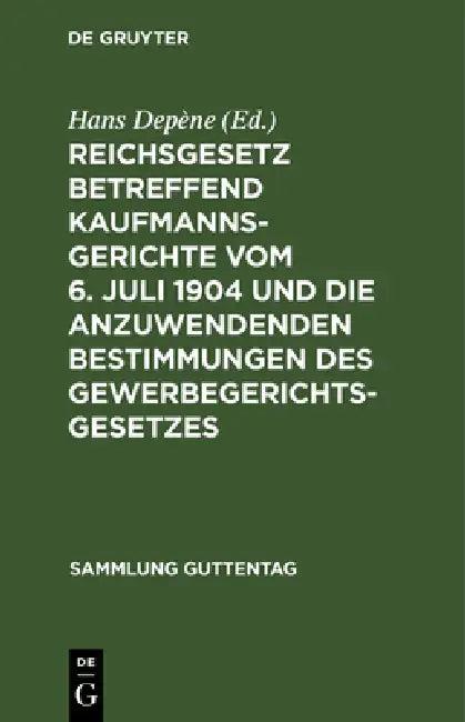 Reichsgesetz Betreffend Kaufmannsgerichte Vom 6. Juli 1904 Und Die Anzuwendenden Bestimmungen Des Ge (English, Hans Depène)