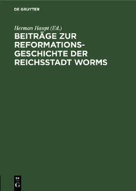 Beiträge Zur Reformationsgeschichte Der Reichsstadt Worms (English, Herman Haupt)